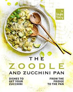 The Zoodle and Zucchini Pan Dishes to Get Your Zucchini from the Fridge to the Pan