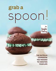 Grab a Spoon! The Nutella Cookbook You Needed to Sweeten Your Life