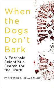 When the Dogs Don’t Bark A Forensic Scientist’s Search for the Truth