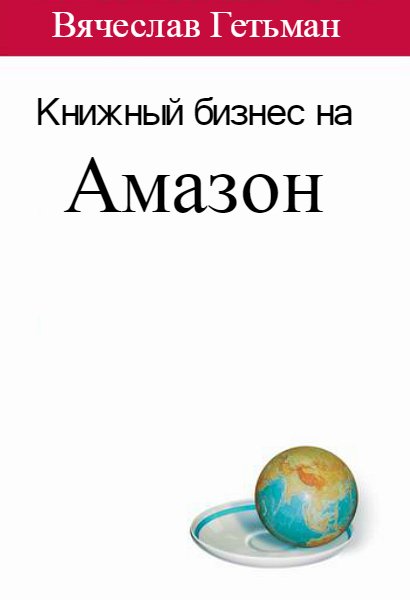 Книжный бизнес на Амазон / Вячеслав Гетьман (PDF, DOCX, MP4)
