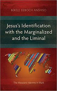 Jesus's Identification with the Marginalized and the Liminal The Messianic Identity in Mark