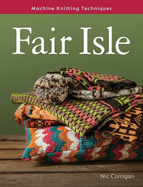 Nic Corrigan - Fair Isle: Machine Knitting Techniques (2022)