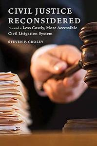Civil Justice Reconsidered Toward a Less Costly, More Accessible Litigation System