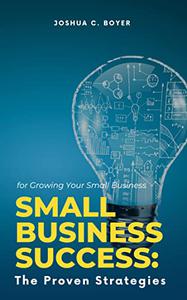 Small Business Success The Proven Strategies for Growing Your Small Business