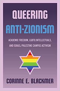 Queering Anti-Zionism Academic Freedom, LGBTQ Intellectuals, and IsraelPalestine Campus Activism