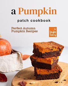A Pumpkin Patch Cookbook Perfect Autumn Pumpkin Recipes