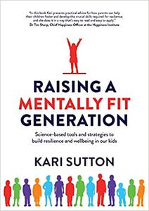 Raising a Mentally Fit Generation Science-based tools and strategies to build resilience and wellbeing in our kids
