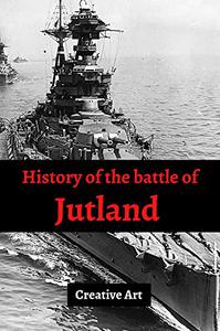 History of the battle of Jutland The complete untold history