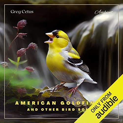 American Goldfinch and Other Bird Songs Nature Sounds for Study and Meditation [Audiobook]