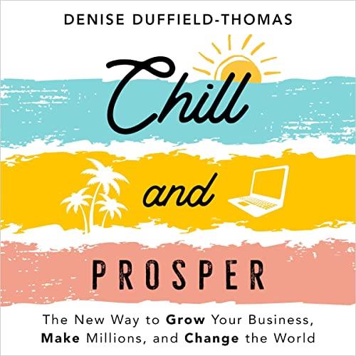 Chill and Prosper The New Way to Grow Your Business, Make Millions, and Change the World [Audiobook]