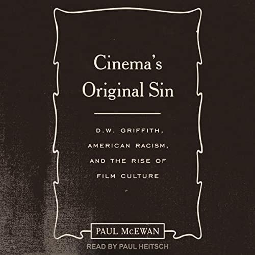 Cinema's Original Sin D.W. Griffith, American Racism, and the Rise of Film Culture [Audiobook]
