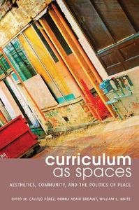 Curriculum as Spaces Aesthetics, Community, and the Politics of Place