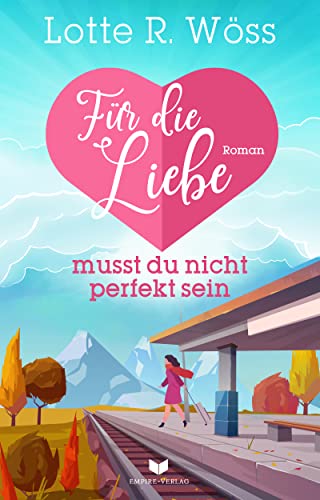 Cover: Lotte R. Wöss  -  Für die Liebe musst du nicht perfekt sein (Einfach Liebe 6)