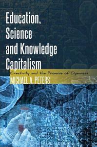 Education, Science and Knowledge Capitalism Creativity and the Promise of Openness