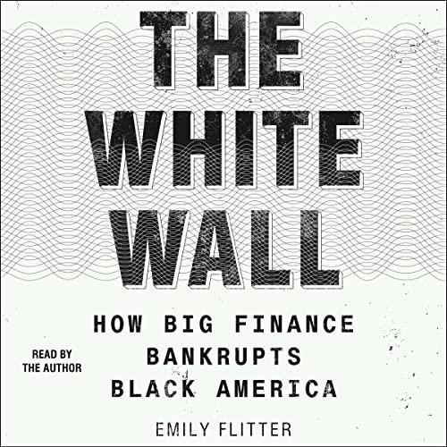 The White Wall How Big Finance Bankrupts Black America [Audiobook]