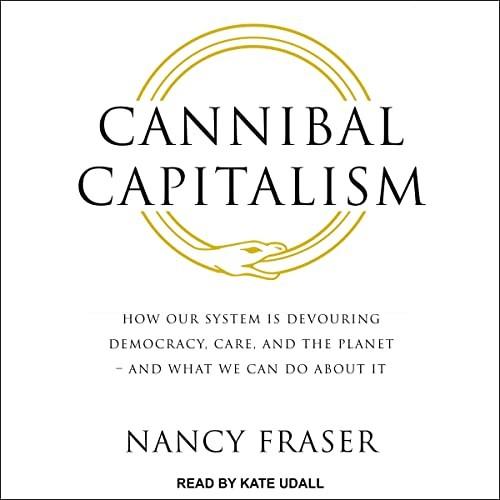 Cannibal Capitalism How Our System Is Devouring Democracy, Care, and the Planet - and What We Can Do About It [Audiobook]