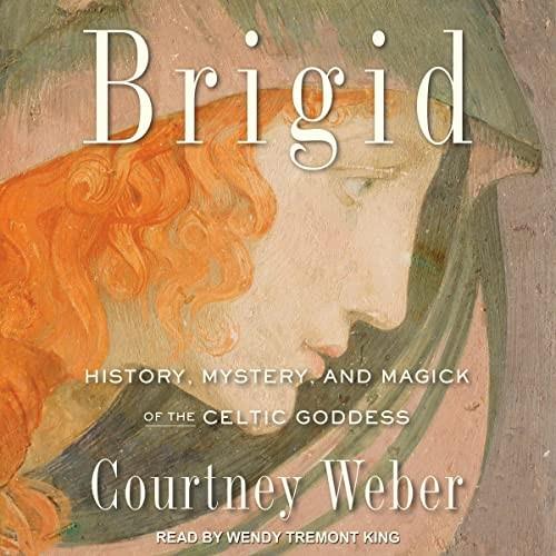 Brigid History, Mystery, and Magick of the Celtic Goddess [Audiobook]