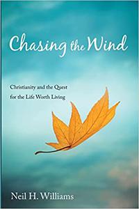 Chasing the Wind Christianity and the Quest for the Life Worth Living