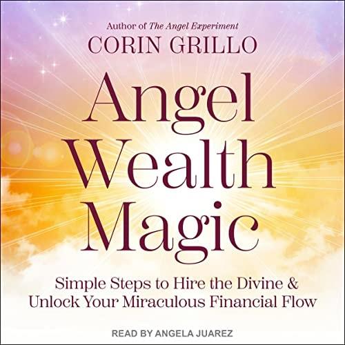 Angel Wealth Magic Simple Steps to Hire the Divine & Unlock Your Miraculous Financial Flow [Audiobook]