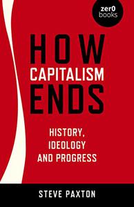How Capitalism Ends History, Ideology and Progress