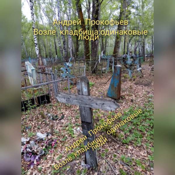Андрей Прокофьев - Возле кладбища: одинаковые люди (Аудиокнига)