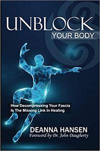 Unblock Your Body How Decompressing Your Fascia Is the Missing Link in Healing