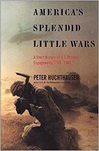 America's Splendid Little Wars A Short History of U.S. Military Engagements 1975-2000