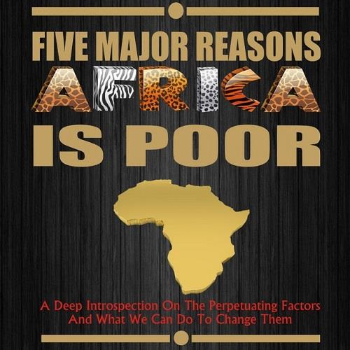 Five Major Reasons Africa is Poor A Deep Introspection on the Perpetuating Factors and what we can do Change Them [Audiobook]