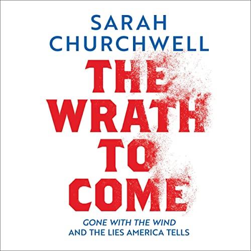 The Wrath to Come Gone with the Wind and the Lies America Tells [Audiobook]