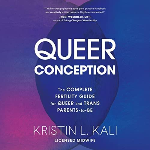 Queer Conception The Complete Fertility Guide for Queer and Trans Parents-to-Be [Audiobook]