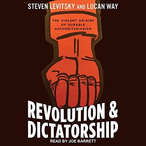 Revolution and Dictatorship The Violent Origins of Durable Authoritarianism [Audiobook]