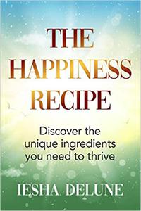 The Happiness Recipe Discover the unique ingredients you need to thrive