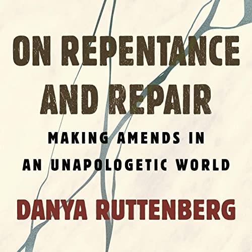 On Repentance and Repair Repair and Amends in an Unapologetic World [Audiobook]