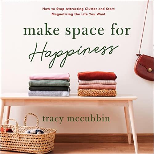 Make Space for Happiness How to Stop Attracting Clutter and Start Magnetizing the Life You Want [Audiobook]