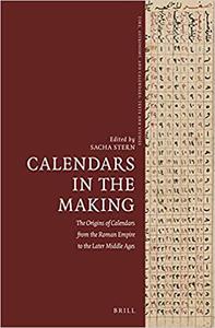 Calendars in the Making The Origins of Calendars from the Roman Empire to the Later Middle Ages