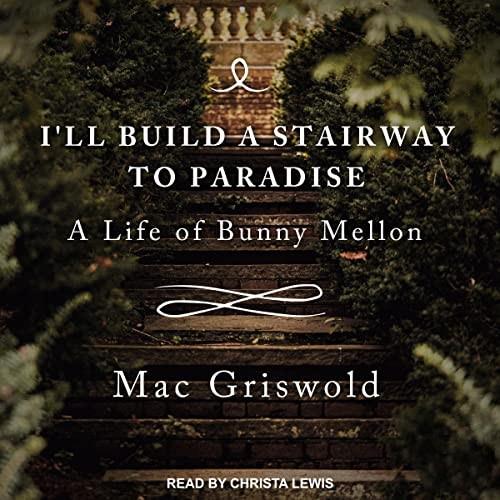 I'll Build a Stairway to Paradise A Life of Bunny Mellon [Audiobook]