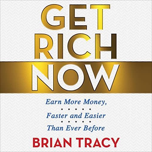 Get Rich Now Earn More Money, Faster and Easier than Ever Before [Audiobook]