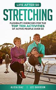 Stretching Flexibility Exercises for the Top Ten Activities of Active People over 50 (Life After 50)