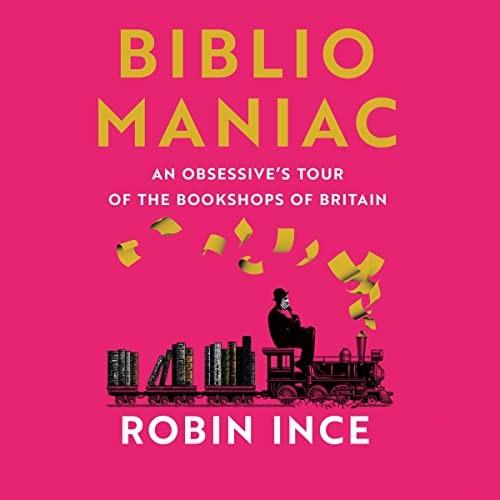 Bibliomaniac An Obsessive's Tour of the Bookshops of Britain [Audiobook]