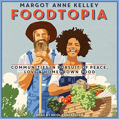 Foodtopia Communities in Pursuit of Peace, Love, & Homegrown Food [Audiobook]