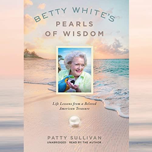 Betty White's Pearls of Wisdom Life Lessons from a Beloved American Treasure [Audiobook]