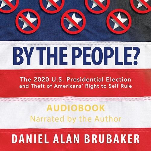 By The People The 2020 U.S. Presidential Election and Theft of Americans' Right to Self Rule [Audiobook]