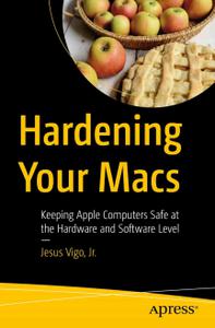 Hardening Your Macs Keeping Apple Computers Safe at the Hardware and Software Level