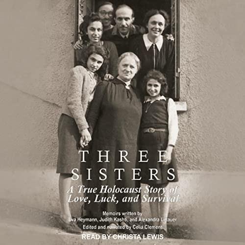 Three Sisters A True Holocaust Story of Love, Luck, and Survival [Audiobook]