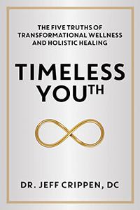 Timeless Youth The Five Truths of Transformational Wellness and Holistic Healing