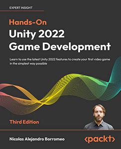 Hands-On Unity 2022 Game Development Learn to use the latest Unity 2022 features to create your first video game 