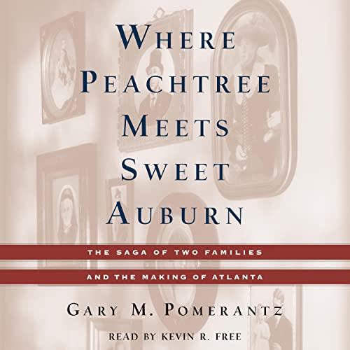 Where Peachtree Meets Sweet Auburn The Saga of Two Families and the Making of Atlanta [Audiobook]