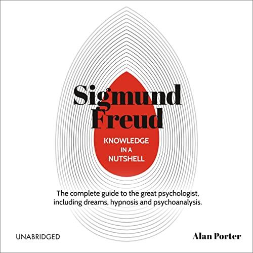 Knowledge in a Nutshell Sigmund Freud The Complete Guide to the Great Psychologist, Including Dreams, Hypnosis [Audiobook]