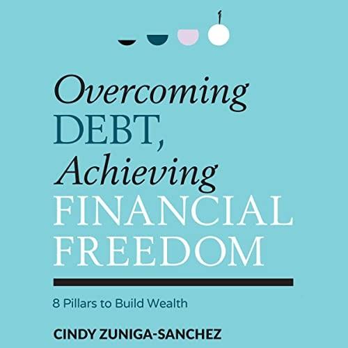 Overcoming Debt, Achieving Financial Freedom 8 Pillars to Build Wealth [Audiobook]