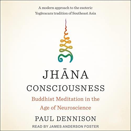 Jhāna Consciousness Buddhist Meditation in the Age of Neuroscience [Audiobook]